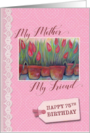 75th Birthday - My Mother, Friend card