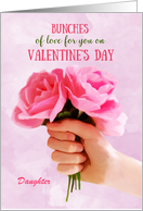 Daughter Valentine’s Day Custom Bunches of Love Holding Pink Roses card