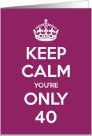 Keep Calm You’re Only 40 Birthday card