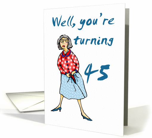 Well your turning 45, Happy Birthday, humor card (900263)