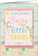 Happy Birthday Enjoy the Little Things Pretty Flowers and Pastels card
