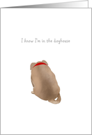 I’m sorry, dog with head down, in the doghouse card