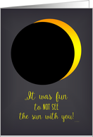 It was Fun to Not See the Sun with You at Solar Eclipse card