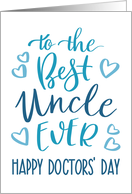 Best Uncle, Ever, Happy Doctors’ Day, Blue, Hand Lettering card