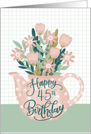 Happy 45th Birthday with Pink Polka Dot Teapot of Flowers and Leaves card