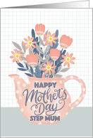 Happy Mothers Day Step MUM Teapot of Flowers and Hand Lettering card