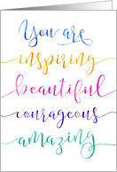 You are Inspiring Beautiful courageous amazing Encouragement Greeting card