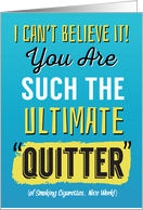 Funny Smoking Quitting Congrats, Can’t Believe You’re such a Quitter card