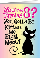 You’re Turning 8? You Gotta Be Kitten Me Right Meow! card