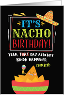 Belated Birthday, Funny, It’s NACHO Birthday (That’s Passed, Sorry!) card