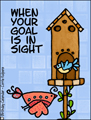 goal,bird,bird house,go for it,inspirational,encouragement,motivate,motivation,