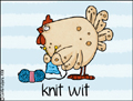 knit wit, chicken,wool,woolly,fabric,yarn,knit,knitter,knitting,crochet,sheep,craft,crafter,yarnaholic,hobby,stitch,stitch 'n bitch,homemade,