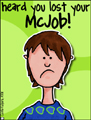 job - lost your mcjob, commisseration, fired, firing, downsizing, downsized, quit, minimum wage, fast food, part-time, employment, employee, employer, sorry, support, encouragement