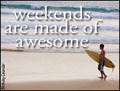 weekend, made of awesome,