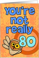 You're not really 80...